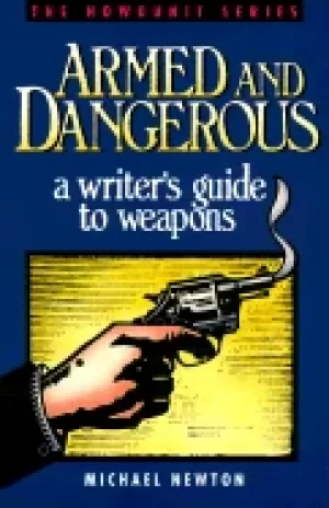 Image of armed and dangerous a writers guide to weapons