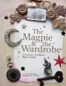 Image of The Magpie and the Wardrobe : A Curiosity of Folklore, Magic and Spells