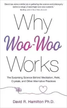 Image of Why Woo-Woo Works by Dr David R. Hamilton, PhD