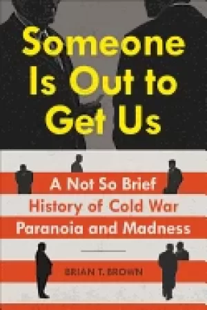 Image of someone is out to get us a not so brief history of cold war paranoia and ma