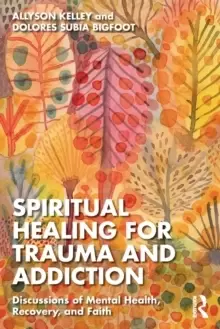 Image of Spiritual Healing for Trauma and Addiction : Discussions of Mental Health, Recovery, and Faith