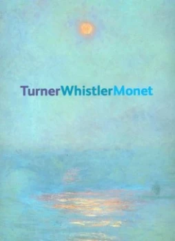 Image of Turner Whistler Monet by Katharine a Lochnan and Luce Abls and J. M. W Turner and James Mcneill Whistler and Claude Monet and Art Gallery of Onta Pape