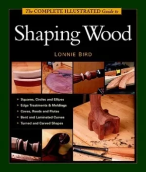 Image of The complete illustrated guide to shaping wood by Lonnie Bird