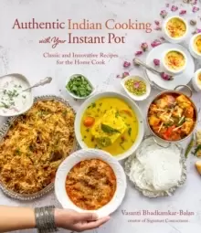 Image of Authentic Indian Cooking with Your Instant Pot : Classic and Innovative Recipes for the Home Cook