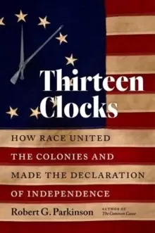 Image of Thirteen Clocks : How Race United the Colonies and Made the Declaration of Independence
