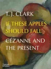 Image of If These Apples Should Fall : Cezanne and the Present