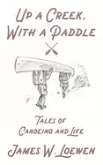Image of up a creek with a paddle tales of canoeing and life