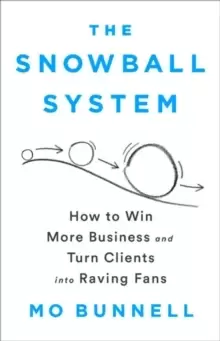 Image of The Snowball System : How to Win More Business and Turn Clients into Raving Fans