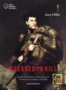 Image of Dressed to Kill : British Naval Uniform, Masculinity and Contemporary Fashions, 1748-1857