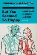 Image of but you seemed so happy a marriage in pieces and bits