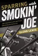 Image of sparring with smokin joe joe fraziers epic battles and rivalry with ali