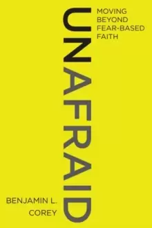Image of Unafraid : Moving Beyond Fear-Based Faith
