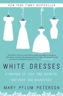 Image of white dresses a memoir of love and secrets mothers and daughters