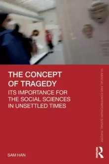 Image of The Concept of Tragedy : Its Importance for the Social Sciences in Unsettled Times