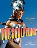 Image of Pop Sculpture : How to Create Action Figures and Collectible Statues