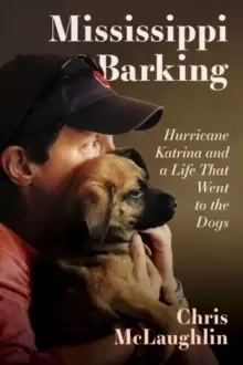 Image of Mississippi Barking : Hurricane Katrina and a Life That Went to the Dogs
