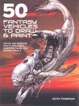Image of 50 Fantasy Vehicles to Draw and Paint by Keith Thompson Paperback