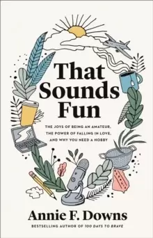 Image of That Sounds Fun : The Joys of Being an Amateur, the Power of Falling in Love, and Why You Need a Hobby