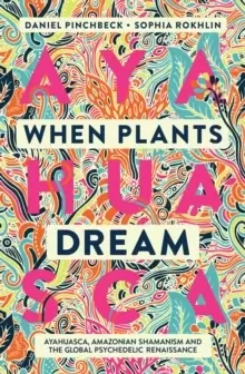 Image of When Plants Dream : Ayahuasca, Amazonian Shamanism and the Global Psychedelic Renaissance