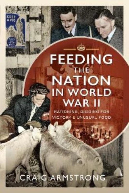 Image of Feeding the Nation in World War II : Rationing, Digging for Victory and Unusual Food Hardback
