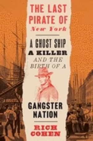 Image of last pirate of new york a ghost ship a killer and the birth of a gangster