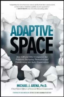 Image of Adaptive Space: How GM and Other Companies are Positively Disrupting Themselves and Transforming into Agile Organizations