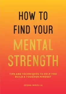 Image of How to Find Your Mental Strength : Tips and Techniques to Help You Build a Tougher Mindset