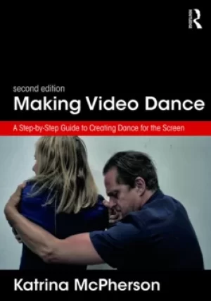 Image of Making Video DanceA Step-by-Step Guide to Creating Dance for the Screen (2nd ed)