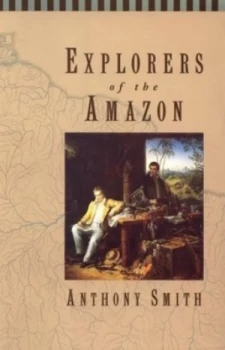 Image of Explorers of the Amazon by Anthony Smith Paperback