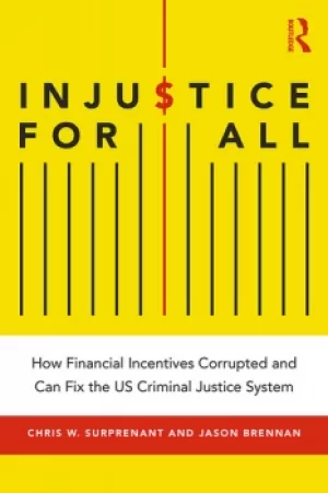 Image of Injustice for AllHow Financial Incentives Corrupted and Can Fix the US Criminal Justice System
