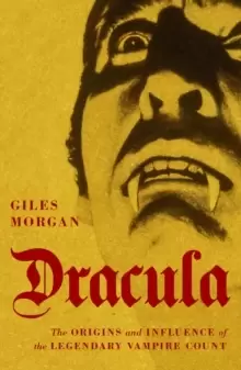 Image of Dracula : The Origins and Influence of the Legendary Vampire Count