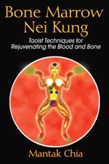 Image of Bone Marrow Nei Kung : Taoist Techniques for Rejuvenating the Blood and Bone