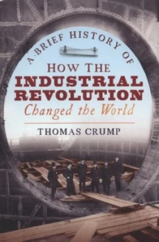 Image of A Brief History of How the Industrial Revolution Changed the World by Thomas Crump Paperback