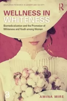 Image of Wellness in Whiteness : Biomedicalization and the Promotion of Whiteness and Youth among Women