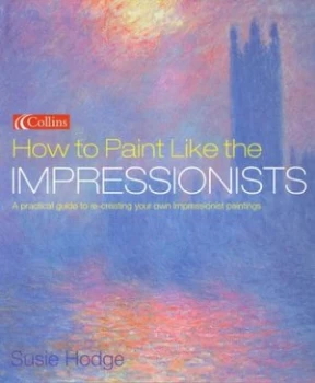 Image of How to Paint like the Impressionists by Susie Hodge Hardback
