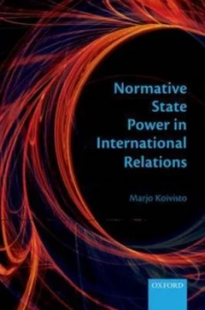 Image of Normative State Power in International Relations by Marjo Koivisto Hardback