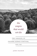 Image of empire that would not die the paradox of eastern roman survival 640 740