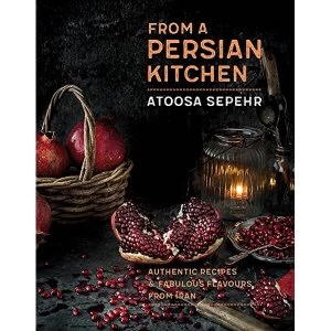 Image of From a Persian Kitchen Authentic recipes and fabulous flavours from Iran Hardback 2018