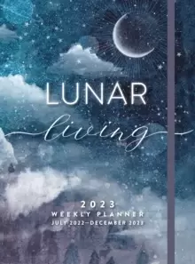 Image of Lunar Living 2023 Weekly Planner : July 2022-December 2023