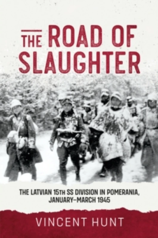 Image of The Road of Slaughter : The Latvian 15th SS Division in Pomerania, January-March 1945 Hardback