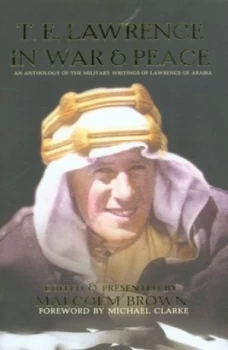 Image of T.E. Lawrence in War and Peace by T. E Lawrence and Malcolm Brown Hardback