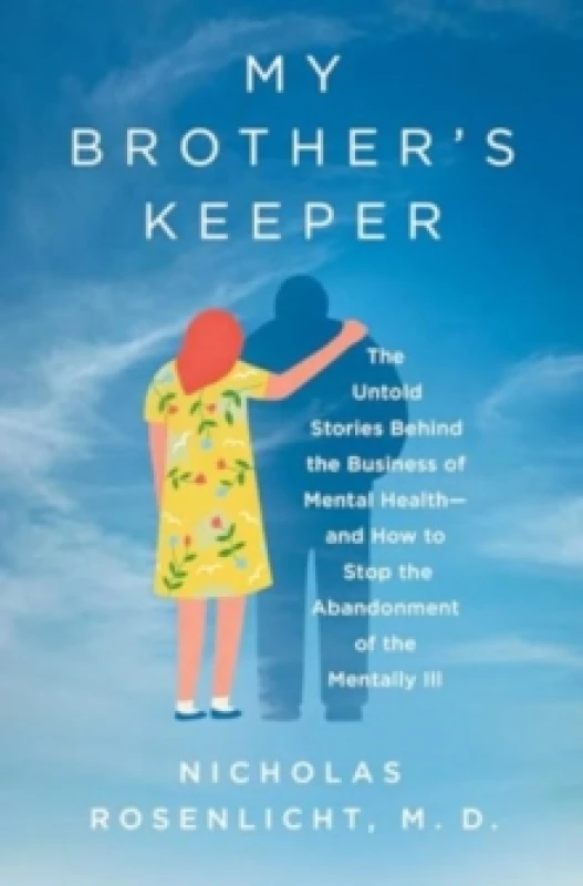 Image of My Brother's Keeper : The Untold Stories Behind the Business of Mental Healthand How to Stop the Abandonment of the Mentally Ill Hardback