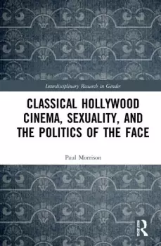 Image of Classical Hollywood Cinema Sexuality and the Politics of the Face