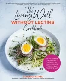 Image of The Living Well Without Lectins Cookbook : 100 Lectin-Free Recipes for Optimum Gut Health, Losing Weight, and Feeling Great