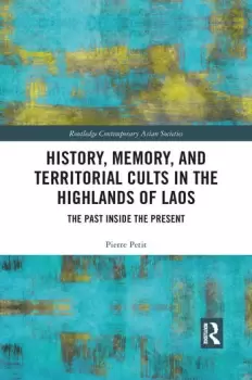Image of History Memory and Territorial Cults in the Highlands of Laos The Past Inside the Present