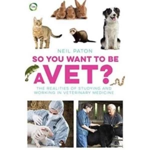 Image of So You Want to be a Vet : The Realities of Studying and Working in Veterinary Medicine
