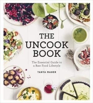 Image of The Uncook Book by Tanya Maher Hardback