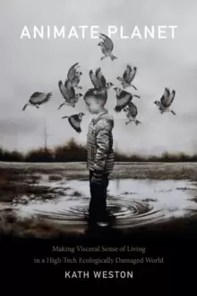 Image of Animate Planet : Making Visceral Sense of Living in a High-Tech Ecologically Damaged World