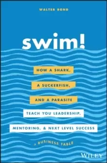 Image of Swim! - How a Shark, a Suckerfish, and a Parasite Teach You Leadership, Mentoring, and Next Level Success