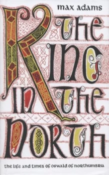Image of The King in the North by Max Adams Hardback